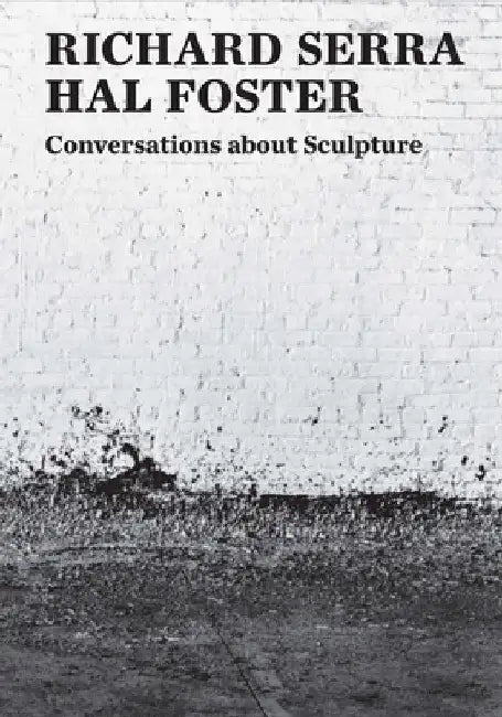 Conversations about Sculpture by Richard Serra