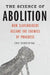The Science of Abolition: How Slaveholders Became the Enemies of Progress by Eric Herschthal