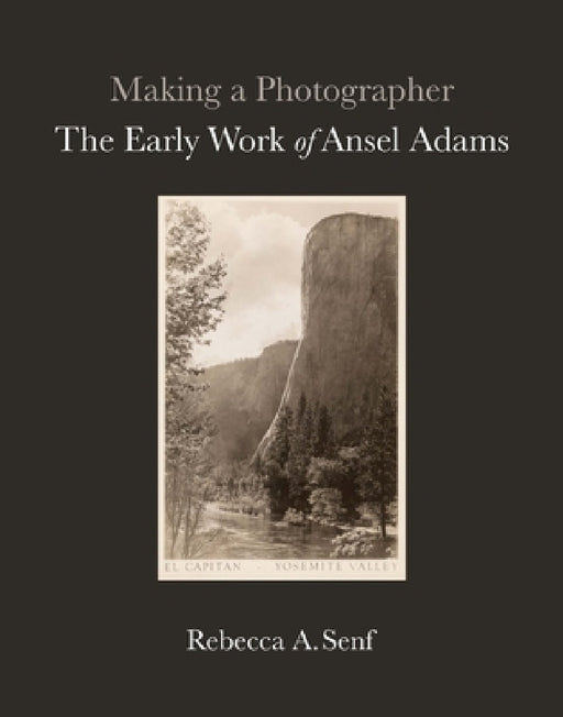 Making a Photographer: The Early Work of Ansel Adams by Rebecca A. Senf, Anne Breckenridge Barrett