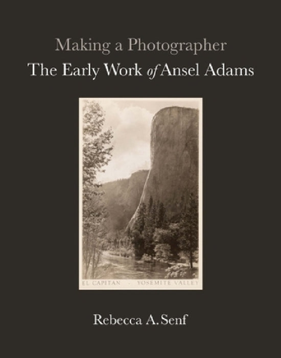 Making a Photographer: The Early Work of Ansel Adams by Rebecca A. Senf, Anne Breckenridge Barrett