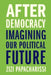 After Democracy: Imagining Our Political Future by Zizi Papacharissi