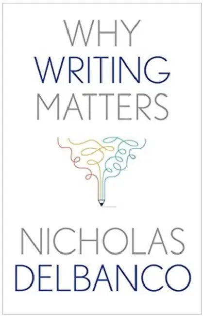 Why Writing Matters by Nicholas Delbanco