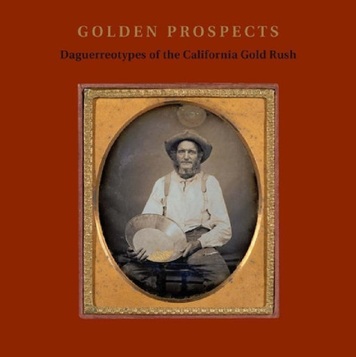 Golden Prospects: Daguerreotypes of the California Gold Rush by Jane L. Aspinwall, Keith F. Davis