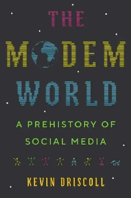 The Modem World: A Prehistory of Social Media by Kevin Driscoll