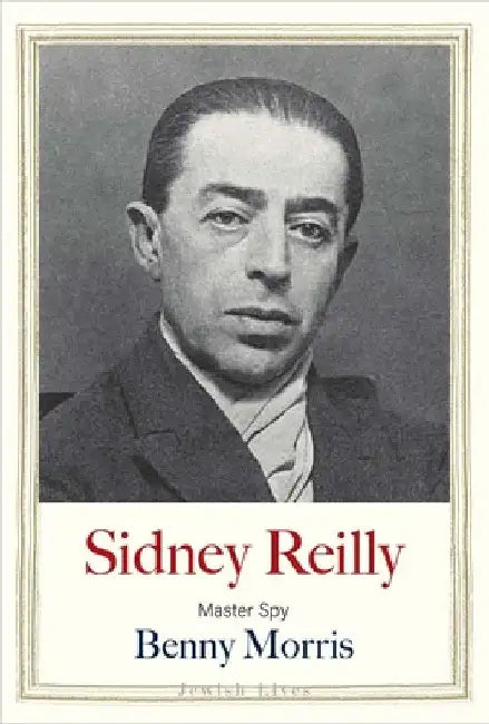 Sidney Reilly: Master Spy by Benny Morris