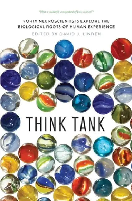 Think Tank: Forty Neuroscientists Explore the Biological Roots of Human Experience by David J. Linden