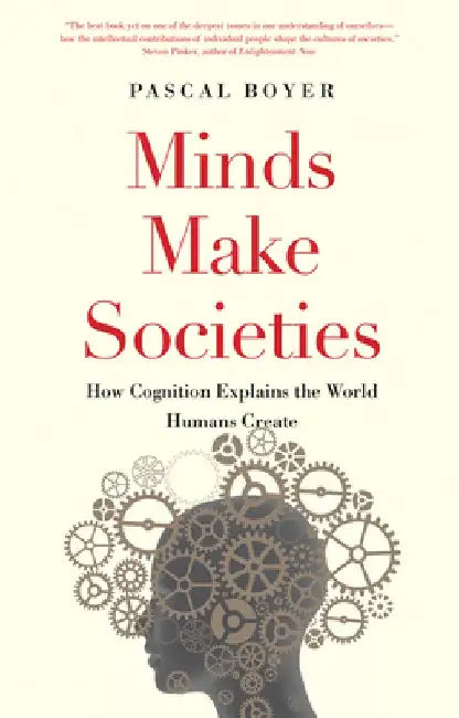 Minds Make Societies: How Cognition Explains the World Humans Create by Pascal Boyer