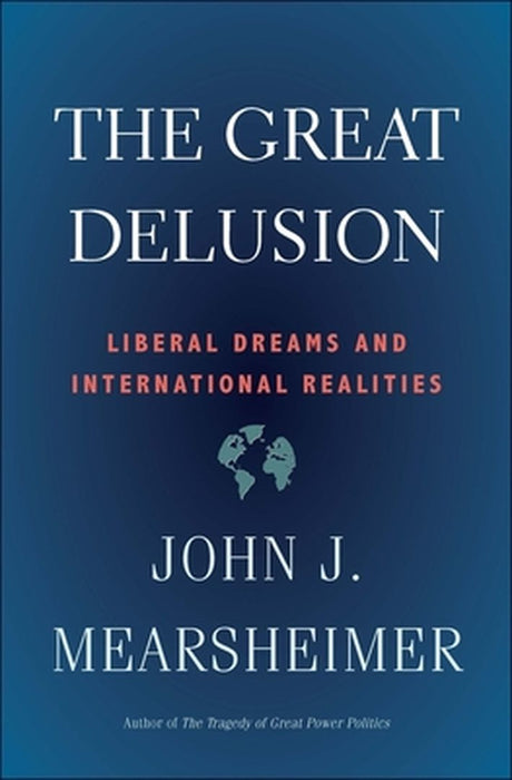 The Great Delusion: Liberal Dreams and International Realities by John J. Mearsheimer