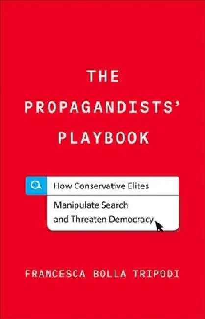 The Propagandists' Playbook: How Conservative Elites Manipulate Search and Threaten Democracy by Francesca Bolla Tripodi