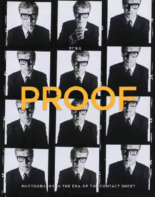 Proof: Photography in the Era of the Contact Sheet from the Collection of Mark Schwartz and Bettina Katz by Peter Galassi