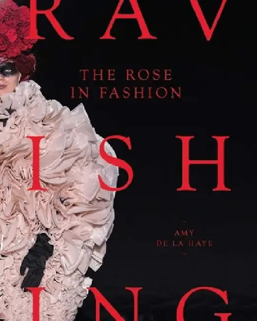 The Rose in Fashion: Ravishing by Amy de la Haye