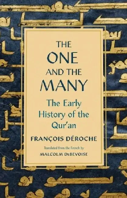 The One and the Many: The Early History of the Qur'an by Francois Deroche