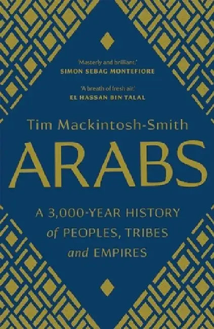 Arabs: A 3,000-Year History of Peoples, Tribes and Empires by Tim Mackintosh-Smith