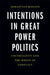 Intentions in Great Power Politics: Uncertainty and the Roots of Conflict by Sebastian Rosato