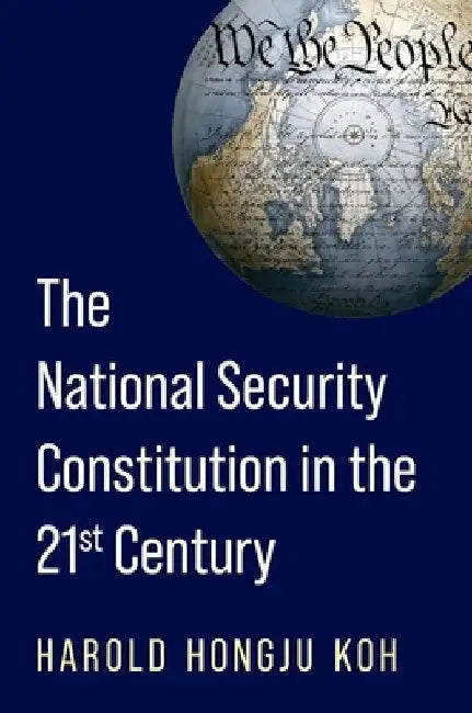 The National Security Constitution in the Twenty-First Century by Harold Hongju Koh