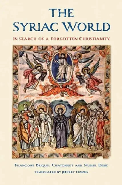 The Syriac World: In Search of a Forgotten Christianity by Francoise Briquel Chatonnet
