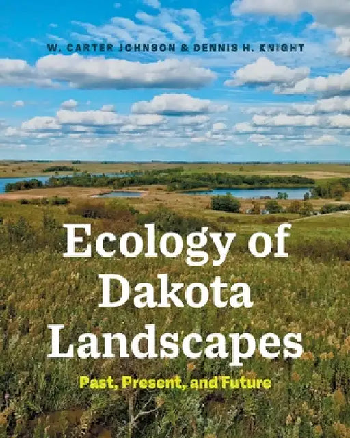 Ecology of Dakota Landscapes: Past, Present, and Future by W. Carter Johnson, Dennis H. Knight