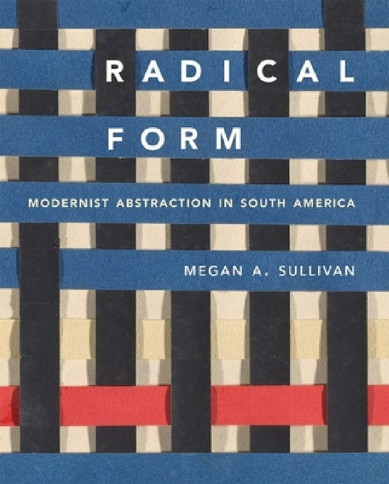 Radical Form: Modernist Abstraction in South America