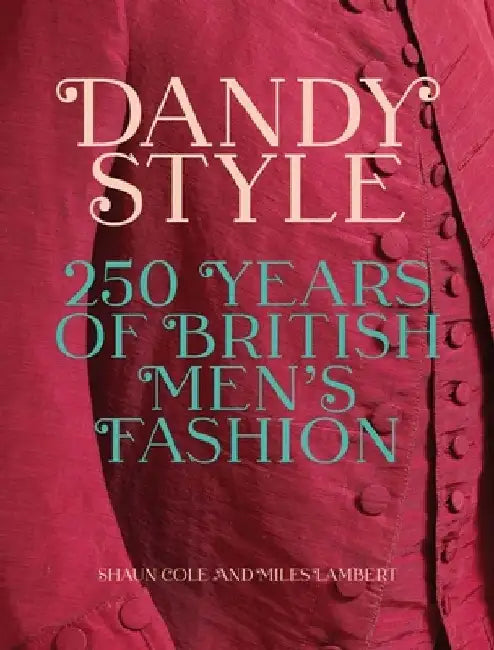 Dandy Style: 250 Years of British Men's Fashion by Shaun Cole