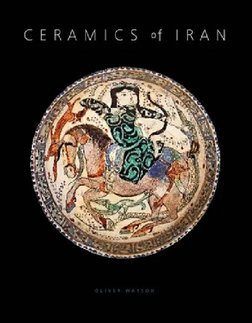 Ceramics of Iran: Islamic Pottery in the Sarikhani Collection by Oliver Watson