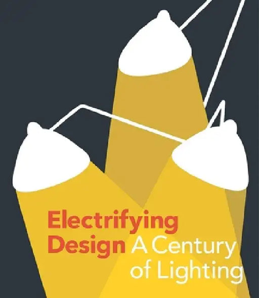 Electrifying Design: A Century of Lighting by Sarah Schleuning