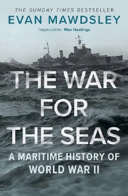 The War for the Seas: A Maritime History of World War II by Evan Mawdsley