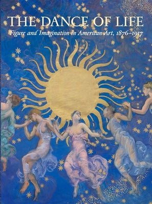 The Dance of Life: Figure and Imagination in American Art, 1876-1917 by Mark D. Mitchell