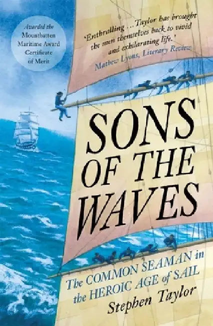 Sons of the Waves: The Common Seaman in the Heroic Age of Sail by Stephen Taylor