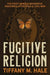 Fugitive Religion: The Ghost Dance and Indigenous Resistance After the U.S. Civil War by Tiffany M. Hale