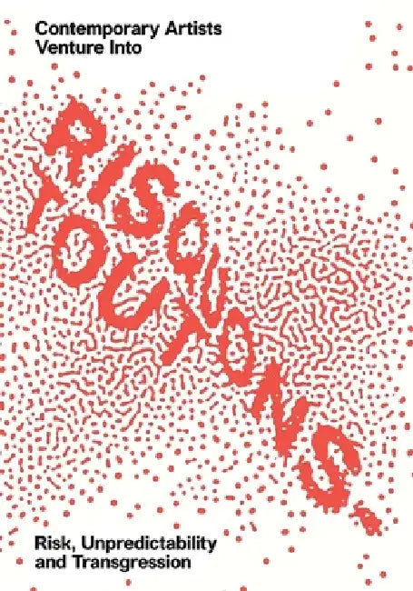 Risquons-Tout: Planetary Artists Venture Into Risk, Unpredictability, and Transgression by Emanuele Coccia, Dirk Snauwaert, Marina Vishmidt