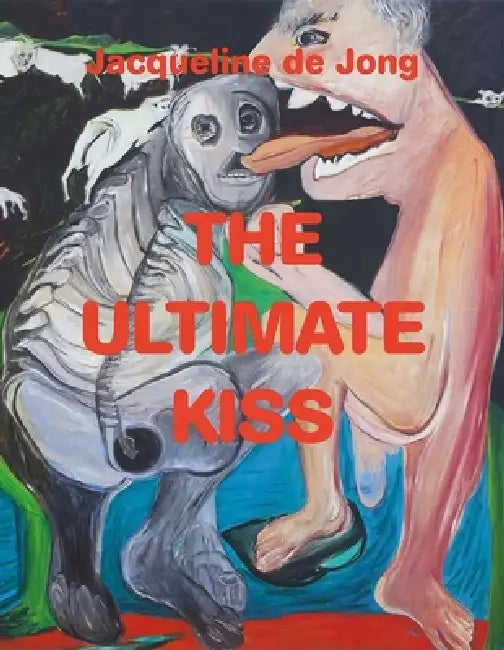 Jacqueline de Jong: The Ultimate Kiss by Devrim Bayar, Alfredo Cramerotti, Juliette Desorgues