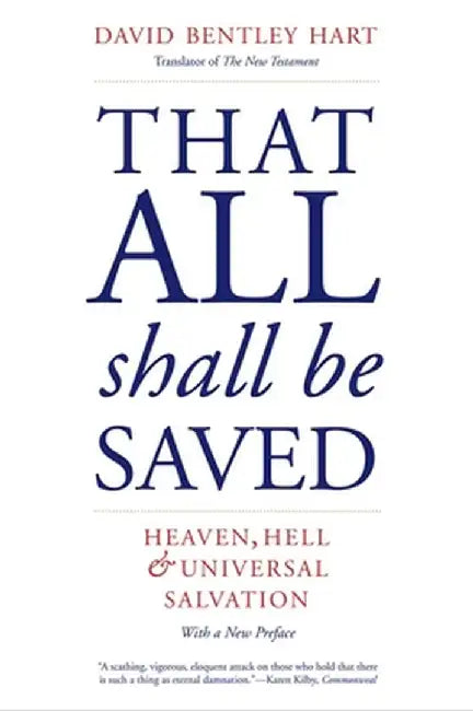 That All Shall Be Saved: Heaven, Hell, and Universal Salvation by David Bentley Hart