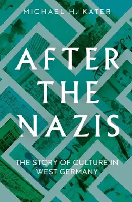 After the Nazis: The Story of Culture in West Germany by Michael H. Kater