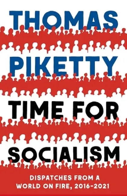 Time for Socialism: Dispatches from a World on Fire, 2016-2020 by Thomas Piketty