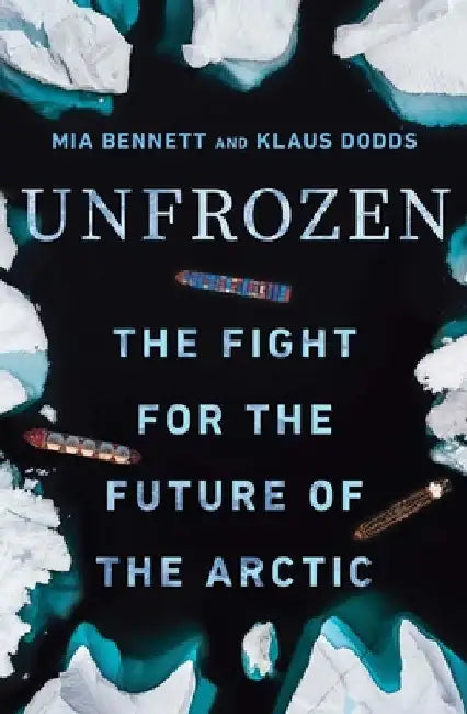 Unfrozen: The Fight for the Future of the Arctic by Mia Bennett