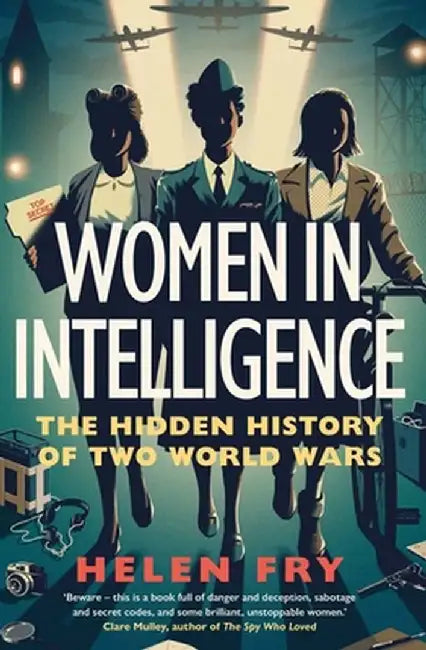 Women in Intelligence: The Hidden History of Two World Wars by Helen Fry