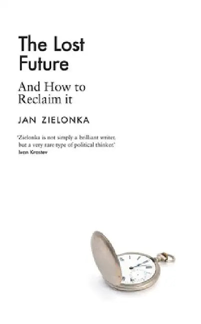 The Lost Future: And How to Reclaim It by Jan Zielonka