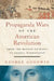 Propaganda Wars of the American Revolution: From the Boston Patriots to George Washington by George Goodwin