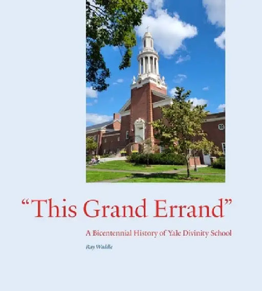 This Grand Errand: A Bicentennial History of Yale Divinity School by Ray Waddle
