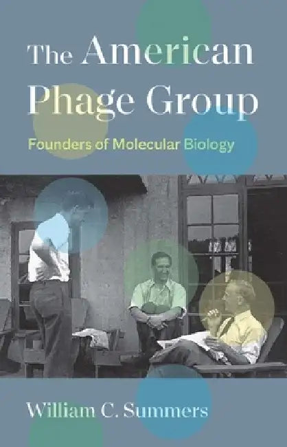 The American Phage Group: Founders of Molecular Biology by William C. Summers