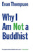 Why I Am Not a Buddhist by Evan Thompson