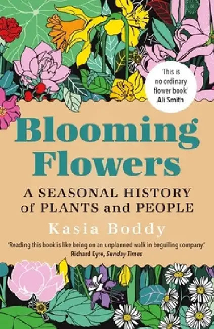 Blooming Flowers: A Seasonal History of Plants and People by Kasia Boddy