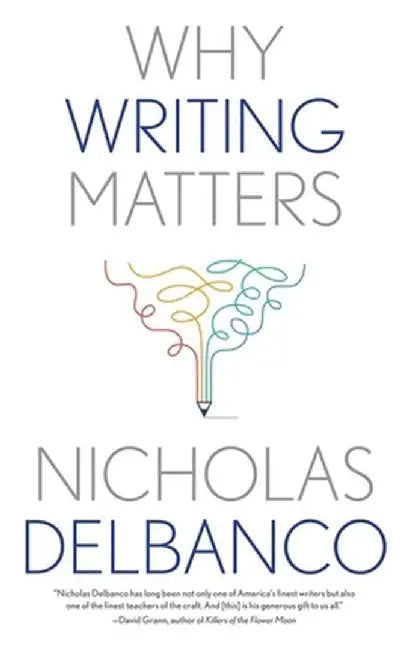 Why Writing Matters by Nicholas Delbanco