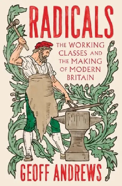 Radicals: The Working Classes and the Making of Modern Britain by Geoff Andrews