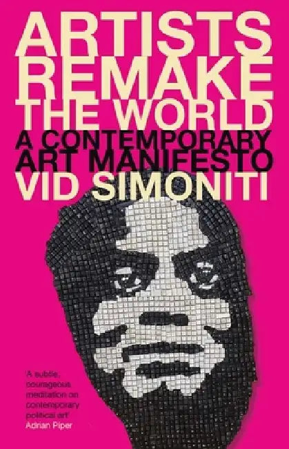 Artists Remake the World: A Contemporary Art Manifesto by VID Simoniti