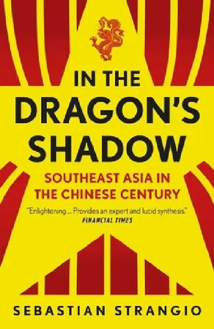 In the Dragon's Shadow: Southeast Asia in the Chinese Century by Sebastian Strangio