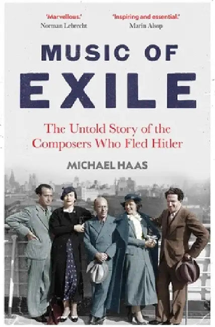 Music of Exile: The Untold Story of the Composers Who Fled Hitler by Michael Haas