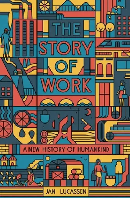The Story of Work: A New History of Humankind by Jan Lucassen