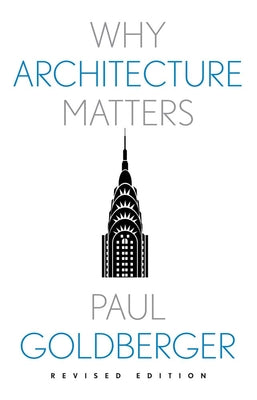 Why Architecture Matters by Paul Goldberger