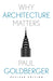 Why Architecture Matters by Paul Goldberger